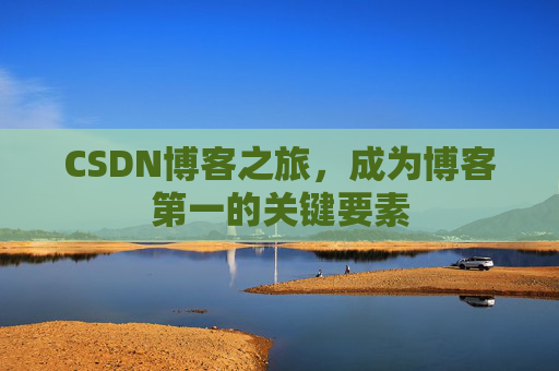 CSDN博客之旅，成为博客第一的关键要素